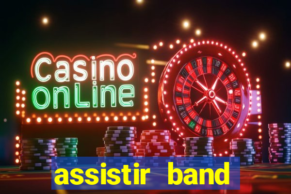 assistir band online ao vivo gratis